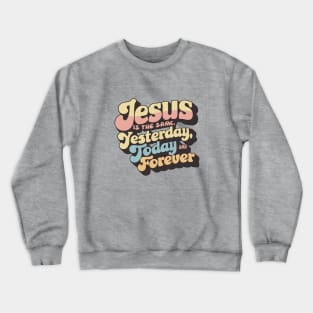 Eternal Faith Retro Typography Design - Jesus is the Same Yesterday, Today, and Forever Crewneck Sweatshirt